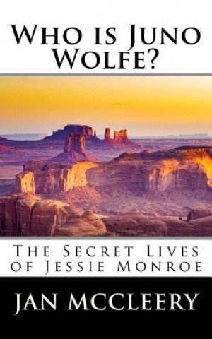 Carte Who is Juno Wolfe?: The Secret Lives of Jessie Monroe (Book 2) Jan McCleery