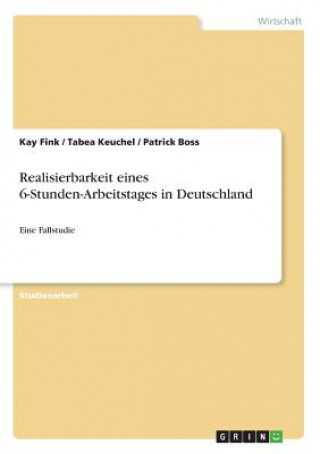 Könyv Realisierbarkeit eines 6-Stunden-Arbeitstages in Deutschland Kay Fink