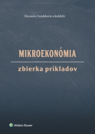 Könyv Mikroekonómia Zbierka príkladov Eleonora Fendeková