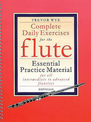 Kniha Complete Daily Exercises for the Flute: Essential Practice Material for All Intermediate to Advanced Flautists Trevor Wye