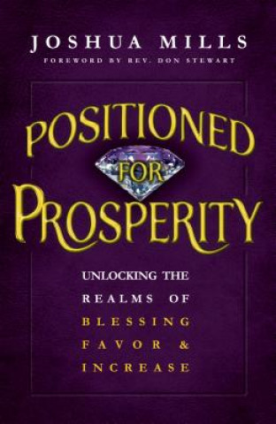 Книга Positioned for Prosperity: Unlocking the Realms of Blessing, Favor & Increase Joshua Mills