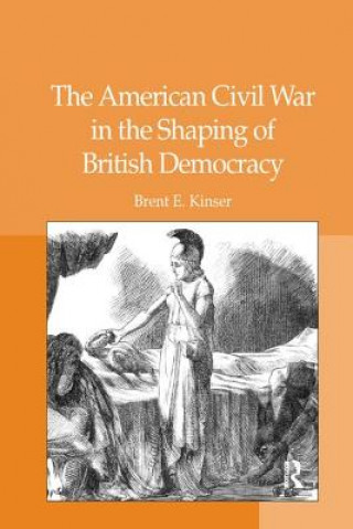 Buch American Civil War in the Shaping of British Democracy KINSER