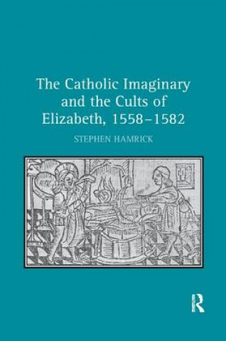 Książka Catholic Imaginary and the Cults of Elizabeth, 1558-1582 HAMRICK