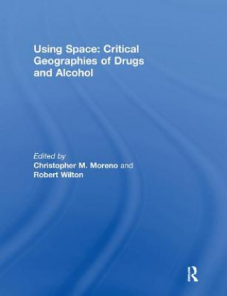 Knjiga Using Space: Critical Geographies of Drugs and Alcohol Christopher M. Moreno