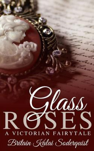 Książka Glass Roses: A Victorian Fairytale Britain Kalai Soderquist