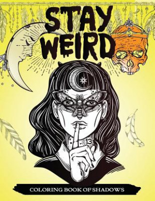 Carte Stay Weird Coloring Book of Shadows: Women in Black Magic Theme, Power of Spells Relaxation Coloring Book for Adults V Art