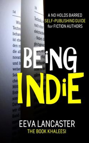 Könyv Being Indie: A No Holds Barred Self Publishing Guide For Fiction Authors Eeva Lancaster