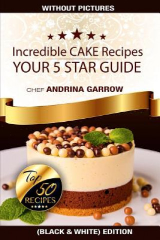 Książka Incredible CAKES Recipes: Your 5 Stars Guide: Top 50 Cakes (Black & White) Andrina Garrow