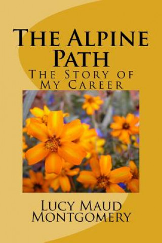 Könyv The Alpine Path: The Story of My Career Lucy Maud Montgomery
