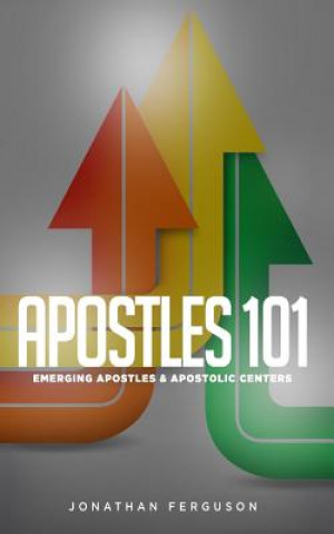 Kniha Apostles 101: Emerging Apostles & Apostolic Centers Jonathan Ferguson