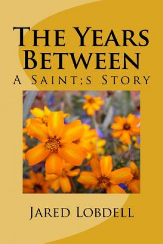 Könyv The Years Between: A Saint;s Story Jared Lobdell