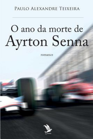 Kniha O ano da morte de Ayrton Senna Paulo Alexandre Teixeira