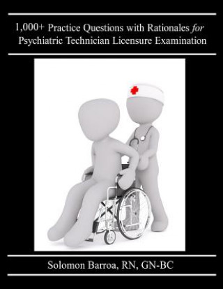 Carte 1,000+ Practice Questions with Rationales for Psychiatric Technician Licensure Examination Solomon Barroa R N