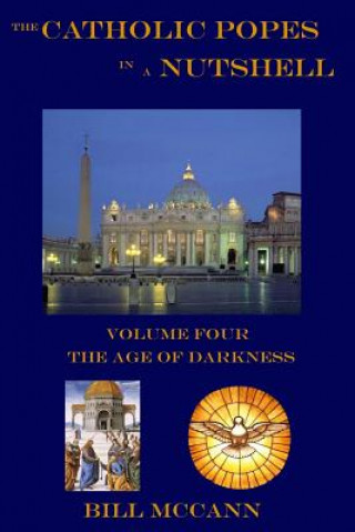 Kniha The Catholic Popes in a Nutshell: Volume 4: The Age of Darkness Bill McCann