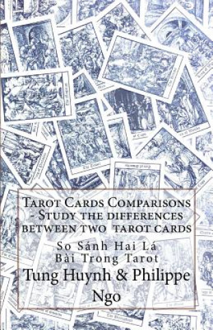 Könyv Tarot Cards Comparisons - Study the Differences Between Two Tarot Cards: So Sanh Su Khac Nhau Cua Hai La Bai Tarot Tung Huynh