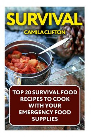 Könyv Survival: Top 20 Survival Food Recipes To Cook With Your Emergency Food Supplies Camila Clifton