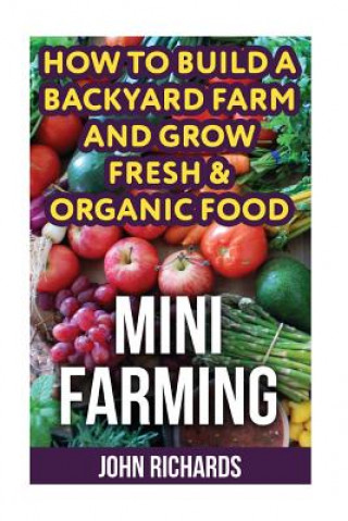 Carte Mini Farming: How To Build A Backyard Farm And Grow Fresh & Organic Food John Richards