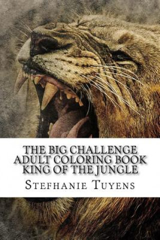 Könyv The BIG Challenge Adult Coloring Book King Of The Jungle Stefhanie Tuyens