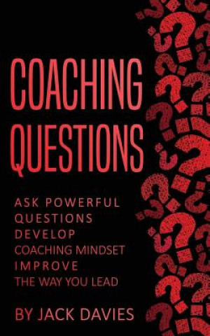 Carte Coaching Questions: Ask Powerful Questions, Develop Coaching Mindset, Improve the Way You Lead Jack Davies