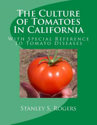 Kniha The Culture of Tomatoes In California: With Special Reference To Tomato Diseases Stanley S Rogers