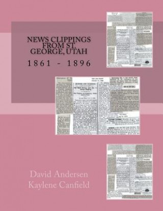 Knjiga News Clippings From St. George, Utah: 1861 - 1896 David Andersen