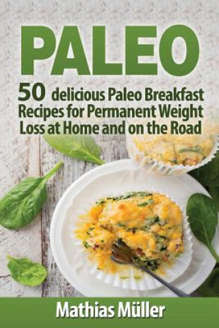 Kniha Paleo Recipes: 50 delicious Paleo Breakfast Recipes for Permanent Weight Loss at Home and on the Road Mathias Muller