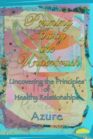 Könyv Pruning Away The Underbrush: Uncovering the Principles of Healthy Relationships Azure