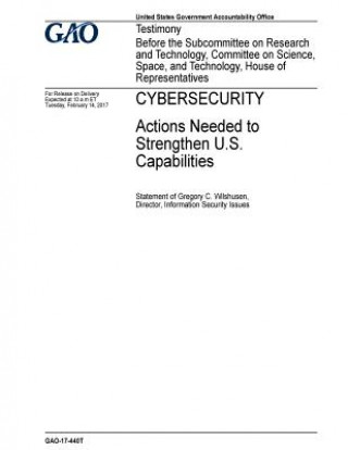 Kniha Cybersecurity, actions needed to strengthen U.S. capabilities: testimony before the Subcommittee on Research and Technology, Committee on Science, Spa U S Government Accountability Office