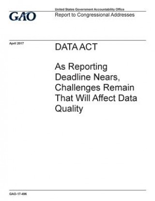 Kniha DATA Act, as reporting deadline nears, challenges remain that will affect data quality: report to congressional addressees. U S Government Accountability Office