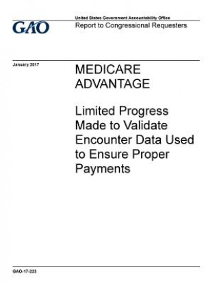 Kniha Medicare Advantage, limited progress made to validate encounter data used to ensure proper payments: report to congressional requesters. U S Government Accountability Office