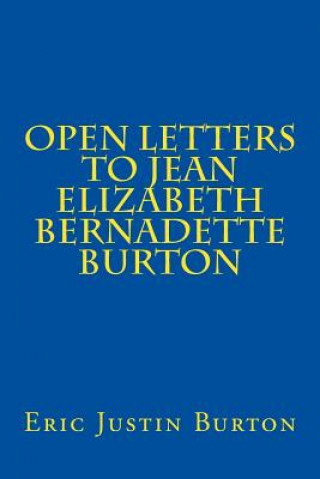 Könyv Open Letters to Jean Elizabeth Bernadette Burton Eric Justin Burton