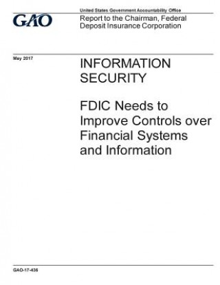 Kniha Information security, FDIC needs to improve controls over financial systems and information: report to the Chairman, Federal Deposit Insurance Corpora U S Government Accountability Office