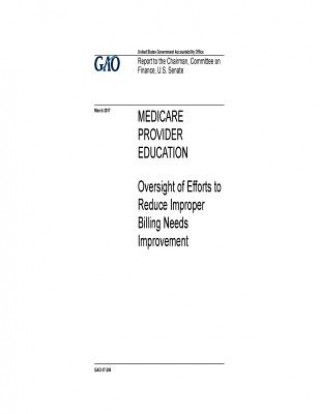 Книга Medicare provider education: oversight of efforts to reduce improper billing needs improvement: report to the Chairman, Committee on Finance, U.S. U S Government Accountability Office