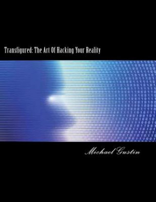 Livre Transfigured: : The Art Of Hacking Your Reality Michael Gustin