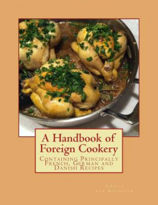 Kniha A Handbook of Foreign Cookery: Containing Principally French, German and Danish Recipes Amalia Von Kochheim