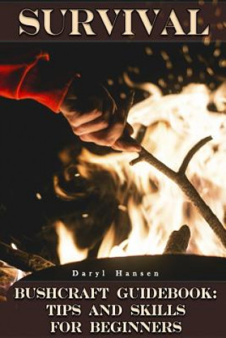 Carte Survival Bushcraft Guidebook: Tips and Skills for Beginners: (Camping, Outdoor Survival, How to Survive in the Forest) Daryl Hansen