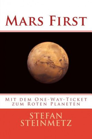 Kniha Mars First: Mit dem One-Way-Ticket zum Roten Planeten Stefan Steinmetz