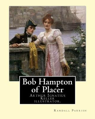 Livre Bob Hampton of Placer By: Randall Parrish, illustrated By: Arthur I. Keller: Arthur Ignatius Keller (1867 New York City - 1924) was a United Sta Randall Parrish