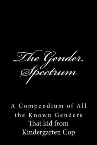 Book The Gender Spectrum: A Compendium of All the Known Genders That Kid from Kindergarten Cop