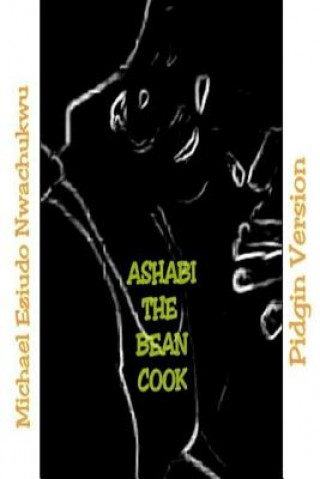 Könyv Ashabi the Bean Cook: Pidgin English Version Michael Eziudo Nwachukwu