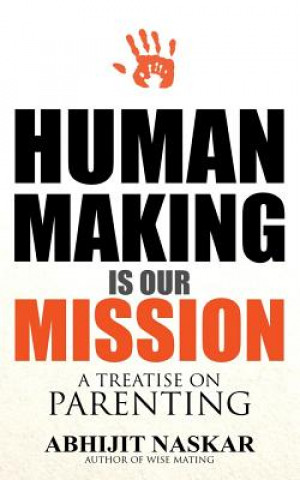 Kniha Human Making is Our Mission: A Treatise on Parenting Abhijit Naskar