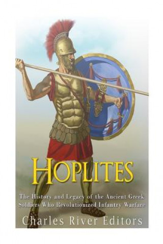 Könyv Hoplites: The History and Legacy of the Ancient Greek Soldiers Who Revolutionized Infantry Warfare Charles River Editors