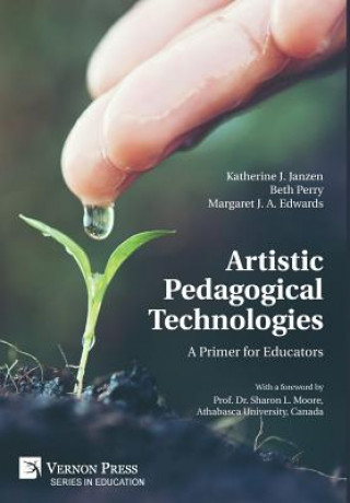 Книга Artistic Pedagogical Technologies: A Primer for Educators Katherine J. Janzen