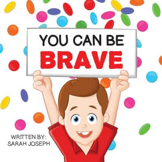 Carte You Can Be Brave: Book 1 in the You Can Be Books Series Sarah Joseph