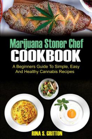 Könyv Marijuana Stoner Chef Cookbook: A Beginners Guide to Simple, Easy and Healthy Cannabis Recipes Rina S Gritton
