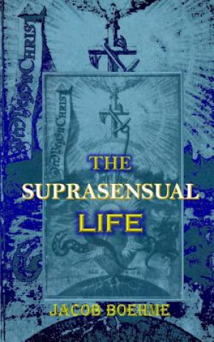 Carte The Suprasensual Life: And the Way to Christ Jacob Boehme