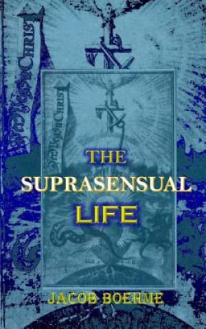 Kniha The Suprasensual Life: And the Way to Christ Jacob Boehme