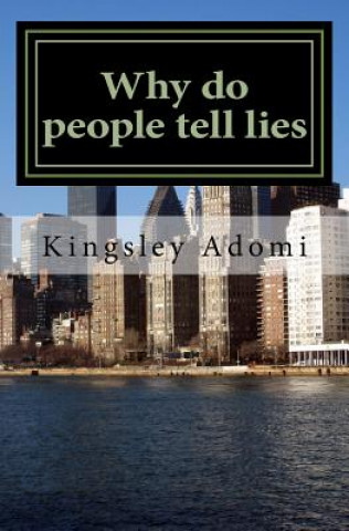 Könyv Why Do People Tell Lies: Lies Is the Mother Tongue of the Devil Kingsley S Adomi