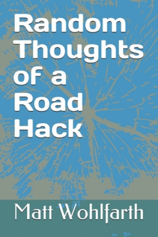 Kniha Random Thoughts of a Road Hack: 30 years of comedy musings in one little book Matt Wohlfarth