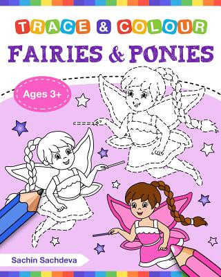 Book Fairies and Ponies (Trace and Colour): Tracing and Coloring Book of Beautiful Fairies, Magical Unicorns, Fantasy Items and More! Sachin Sachdeva